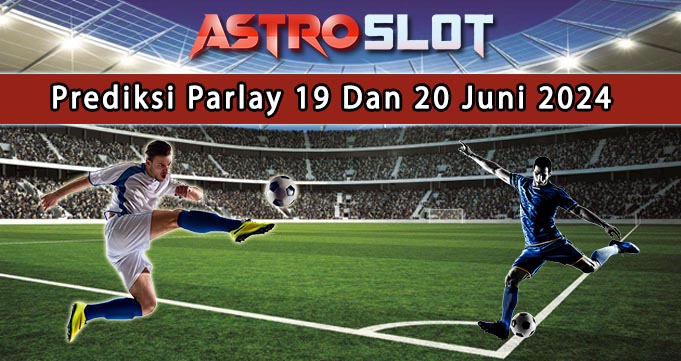 Prediksi Parlay Terbaik 19 Dan 20 Juni 2024
